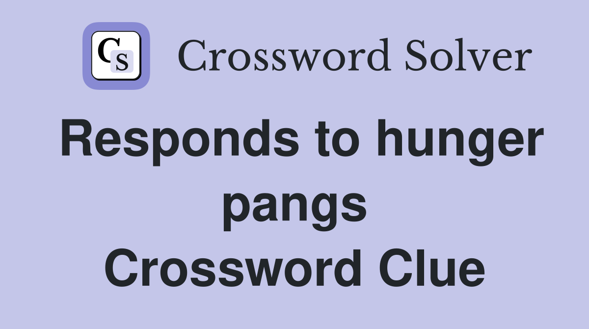 Responds to hunger pangs Crossword Clue