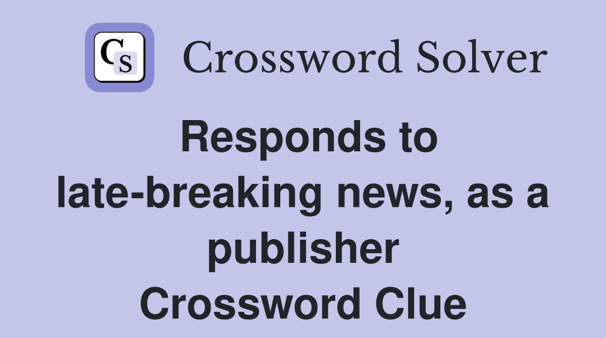 Responds to late-breaking news, as a publisher Crossword Clue