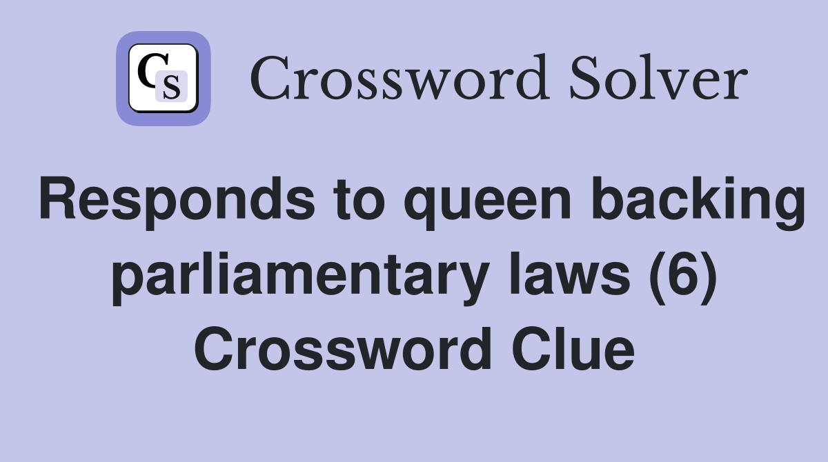 Responds to queen backing parliamentary laws (6) Crossword Clue