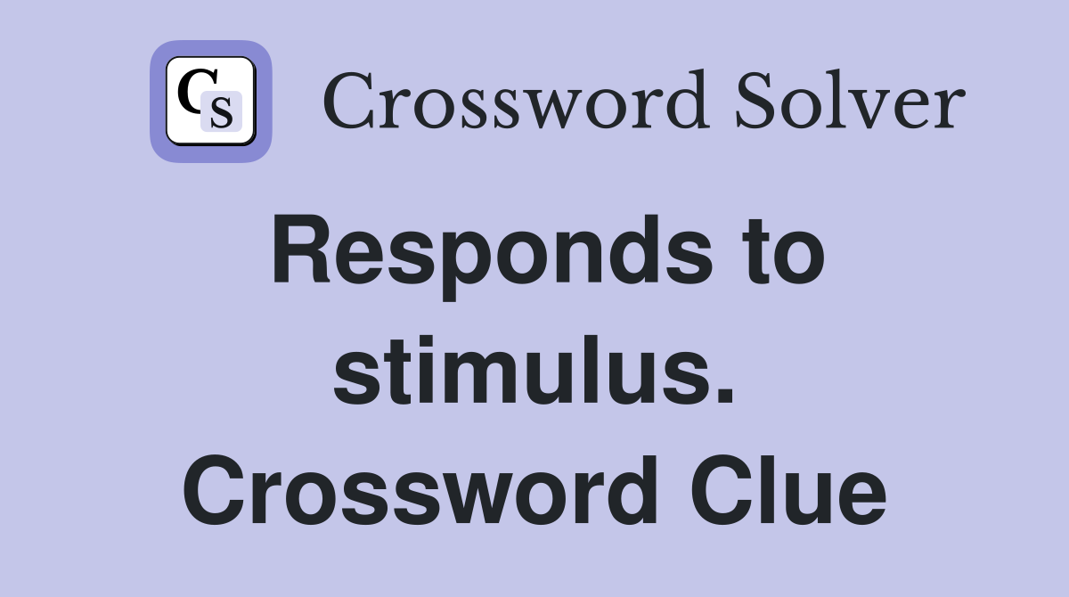 Responds to stimulus. Crossword Clue