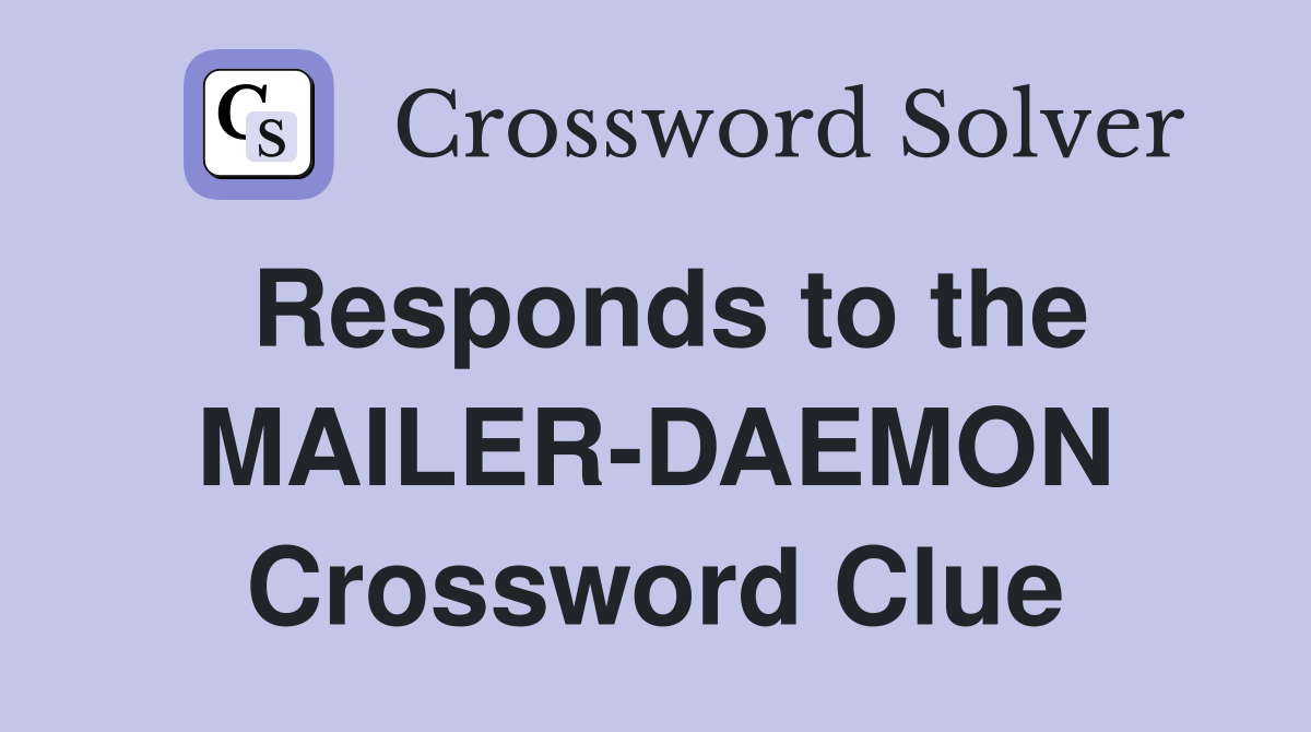 Responds to the MAILER-DAEMON Crossword Clue