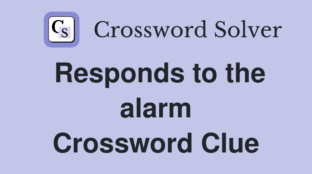 Responds to the alarm Crossword Clue