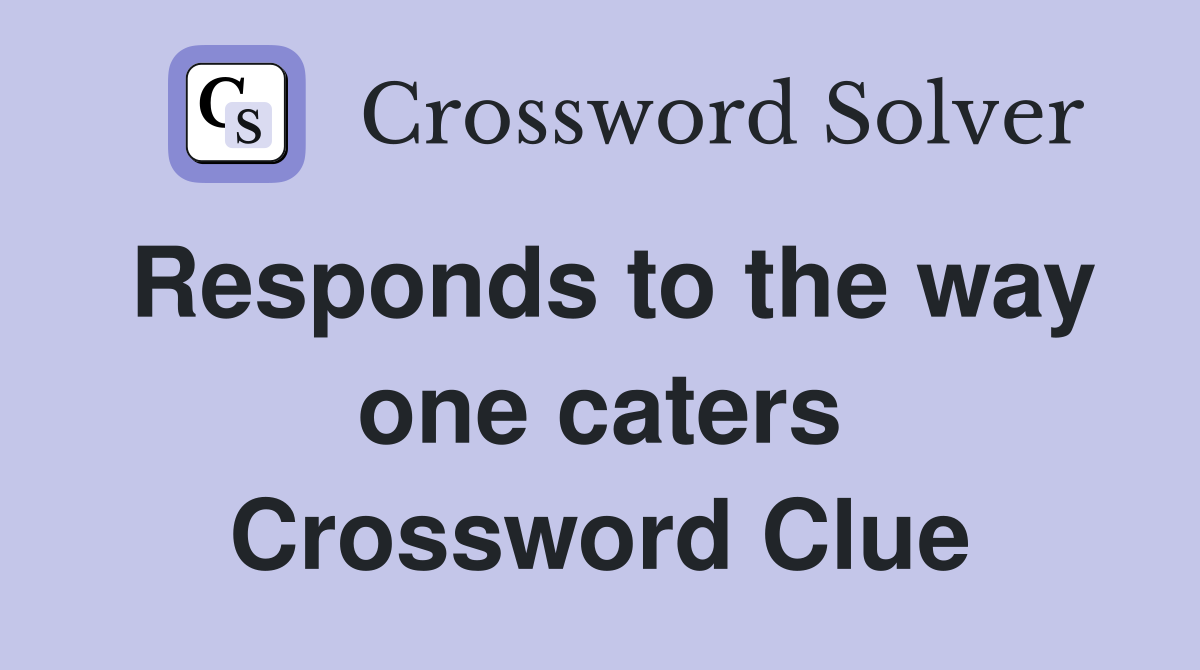 Responds to the way one caters Crossword Clue