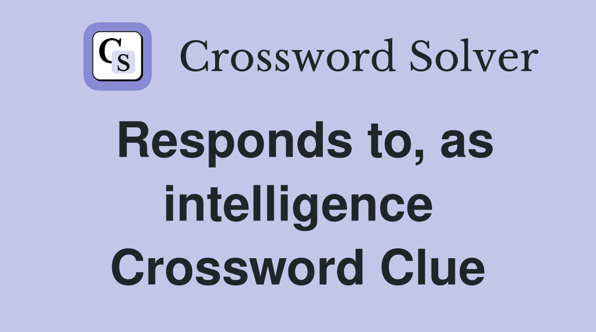 Responds to, as intelligence Crossword Clue
