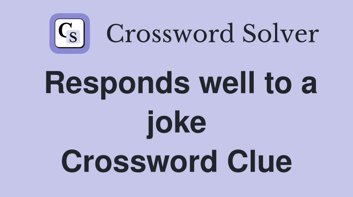 Responds well to a joke Crossword Clue