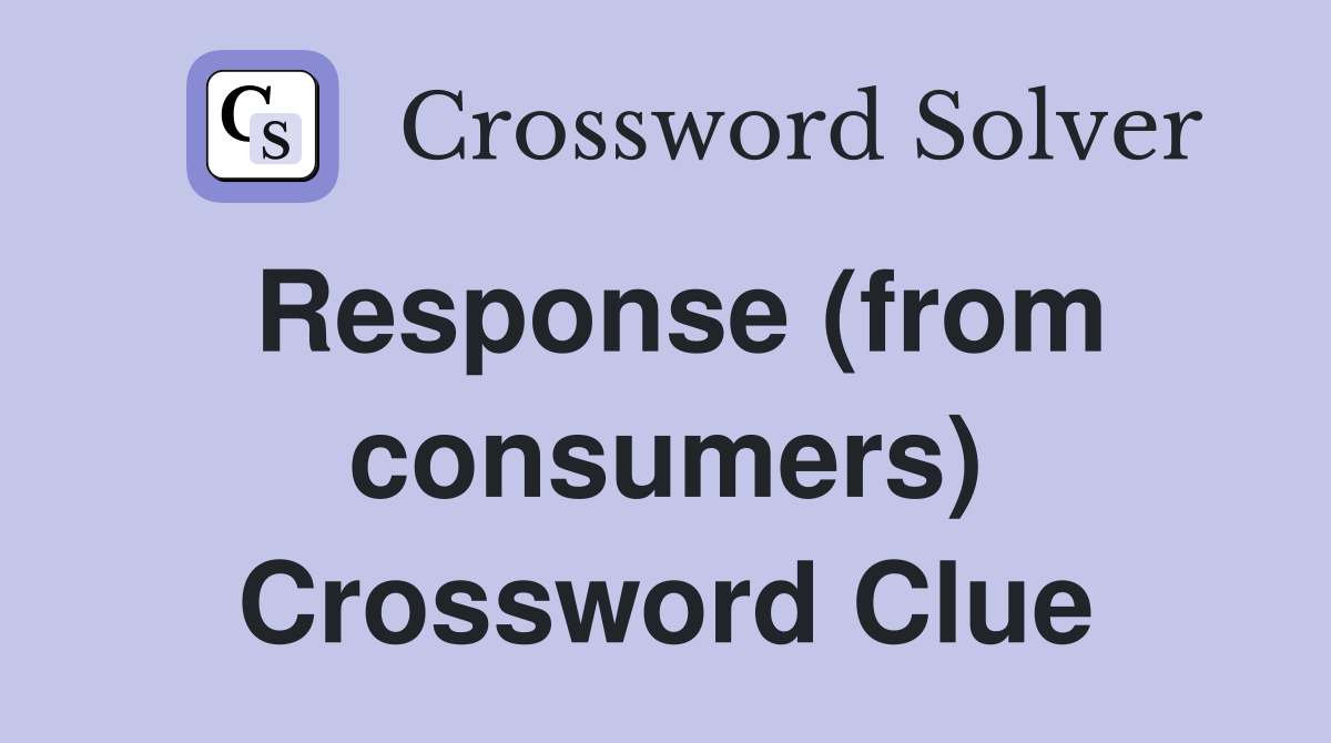 Response (from consumers) Crossword Clue
