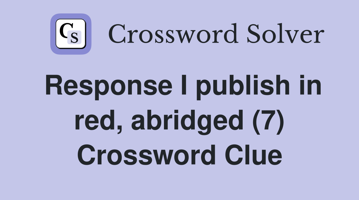 Response I publish in red, abridged (7) Crossword Clue