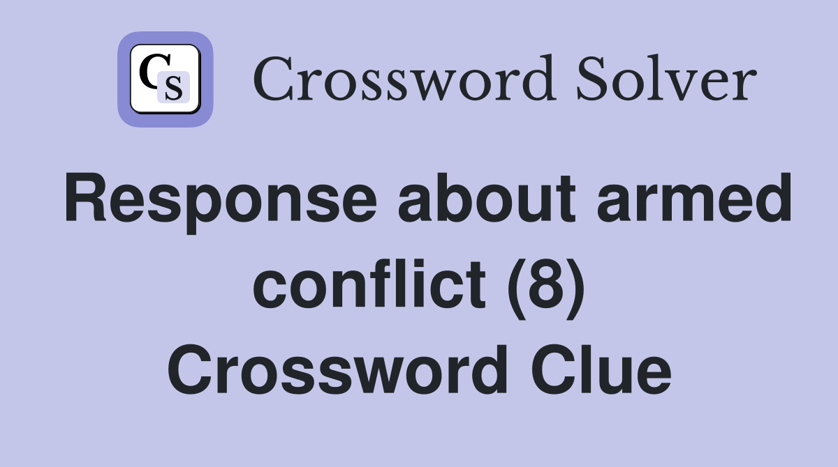 Response about armed conflict (8) Crossword Clue