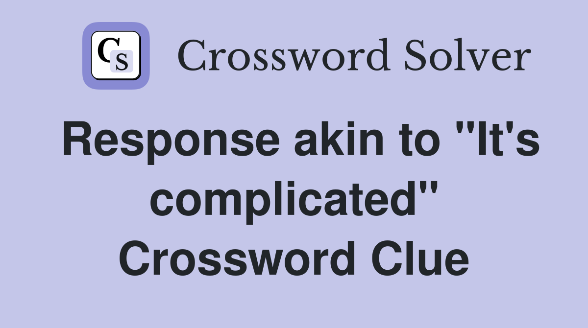 Response akin to "It's complicated" Crossword Clue