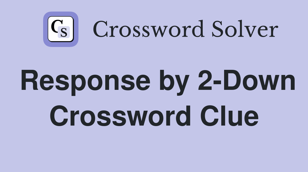 Response by 2-Down Crossword Clue