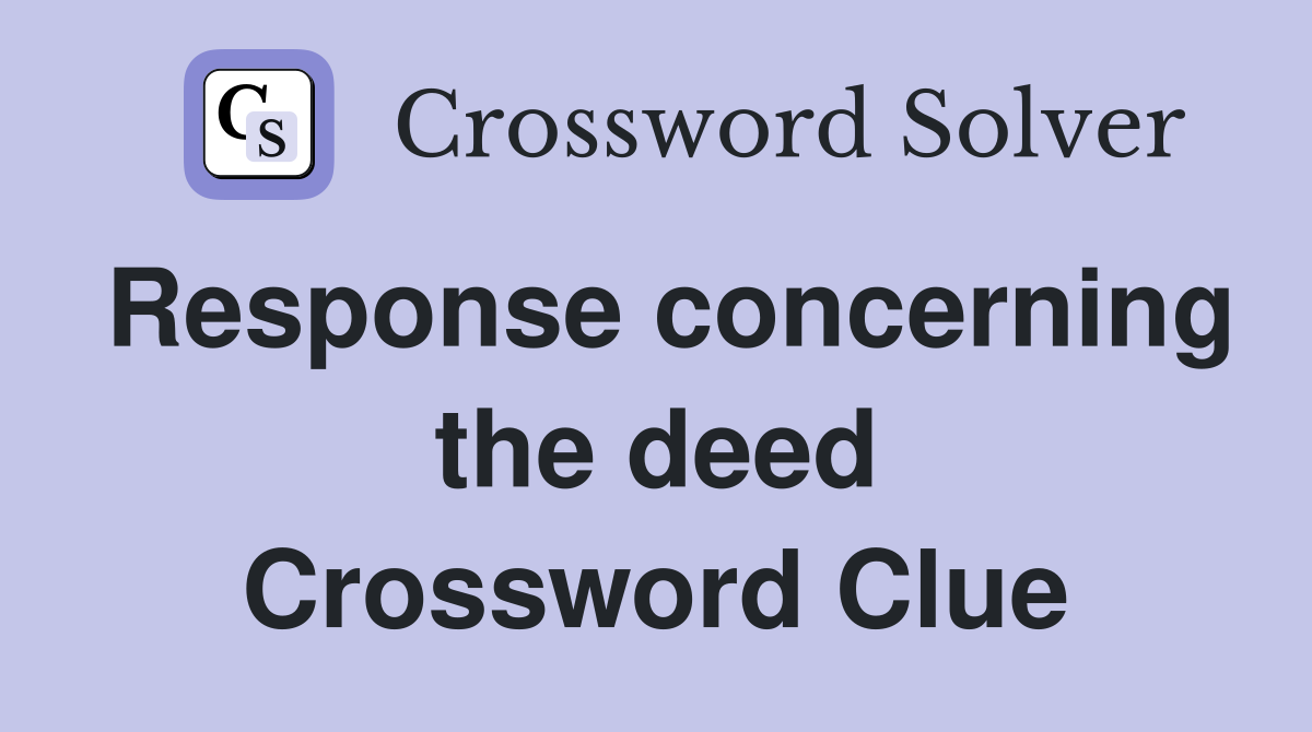 Response concerning the deed Crossword Clue
