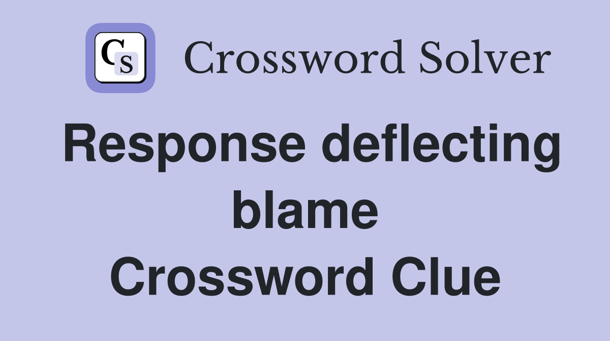 Response deflecting blame Crossword Clue