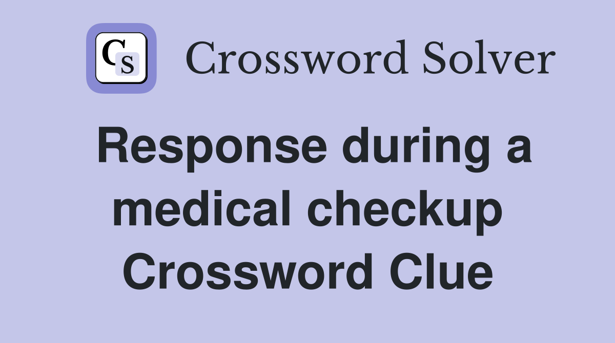 Response during a medical checkup Crossword Clue