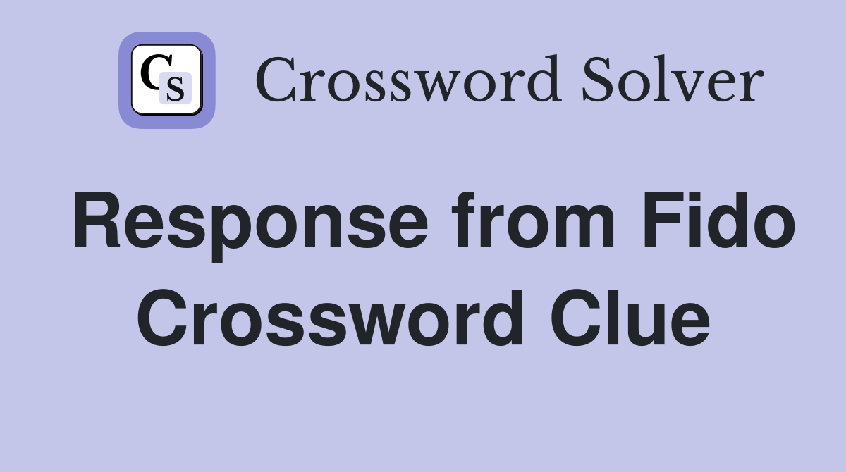 Response from Fido Crossword Clue