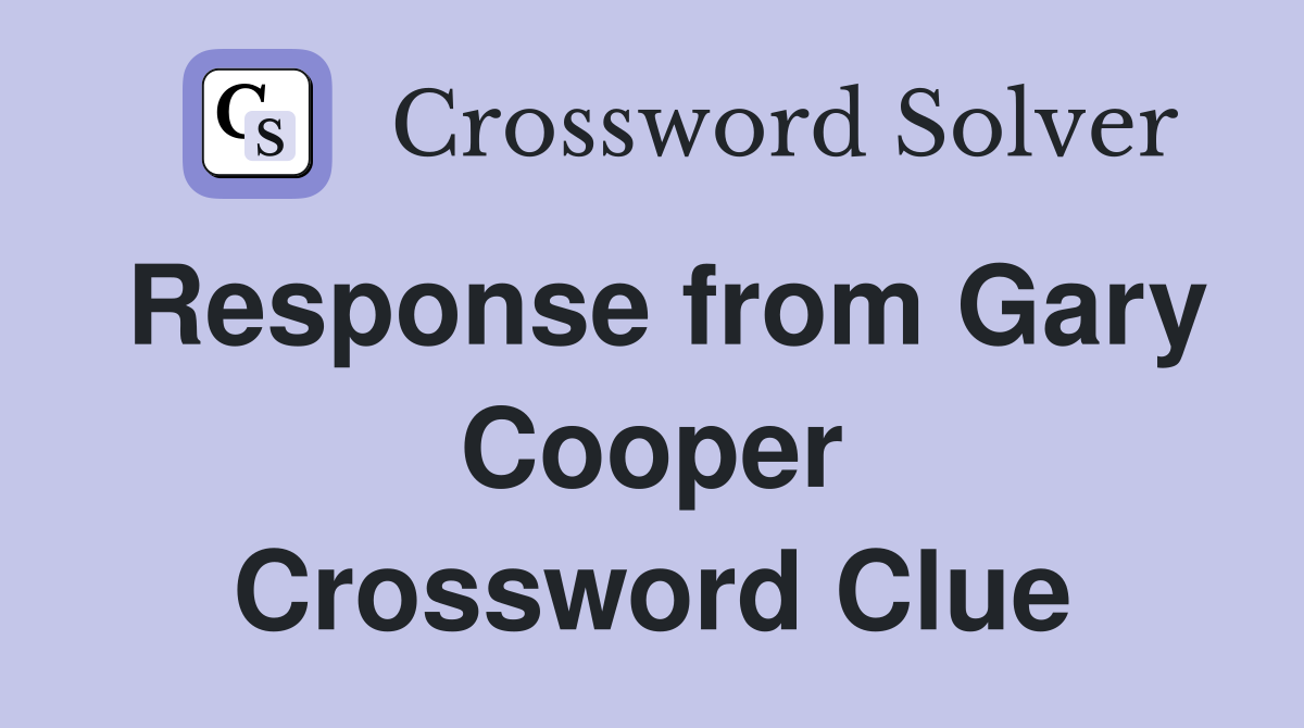 Response from Gary Cooper Crossword Clue