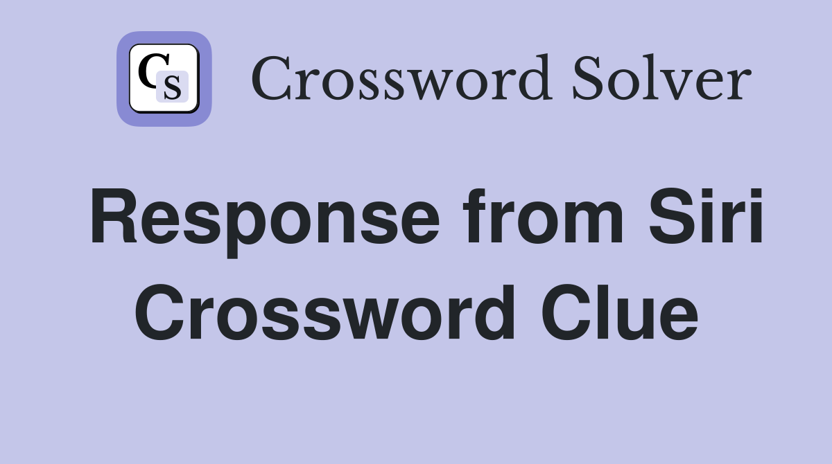 Response from Siri Crossword Clue