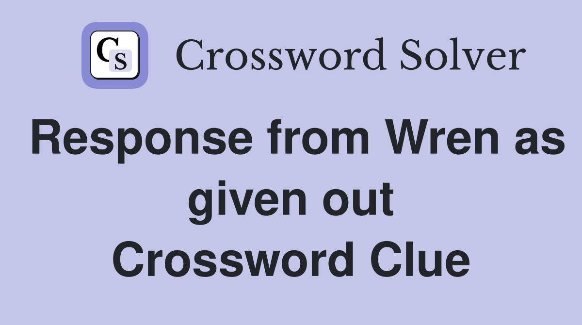 Response from Wren as given out Crossword Clue