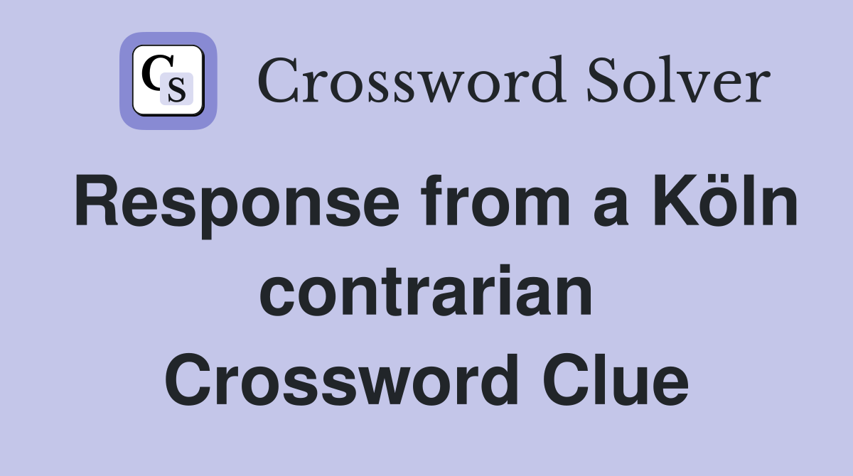Response from a Köln contrarian Crossword Clue
