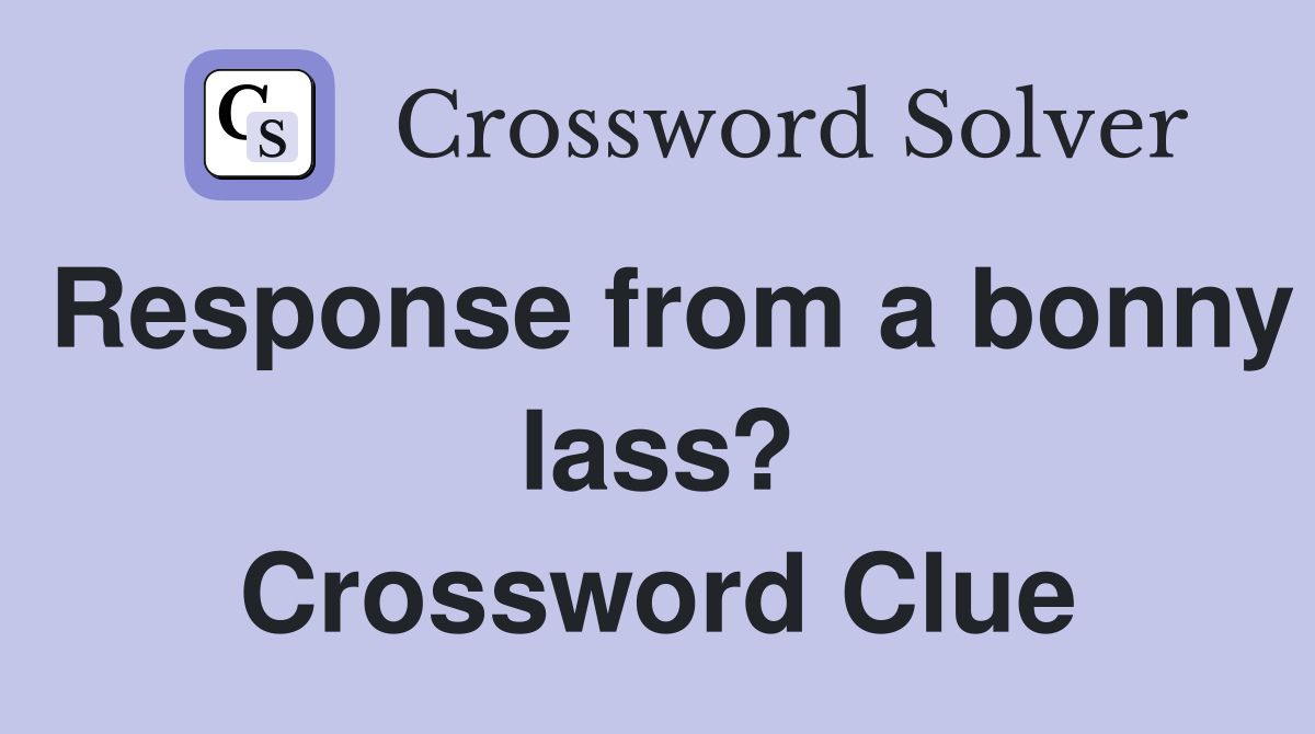 Response from a bonny lass? Crossword Clue