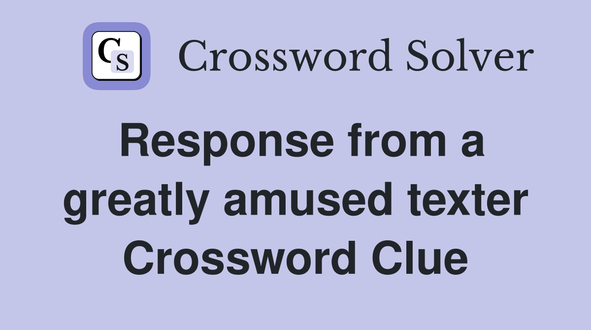 Response from a greatly amused texter Crossword Clue