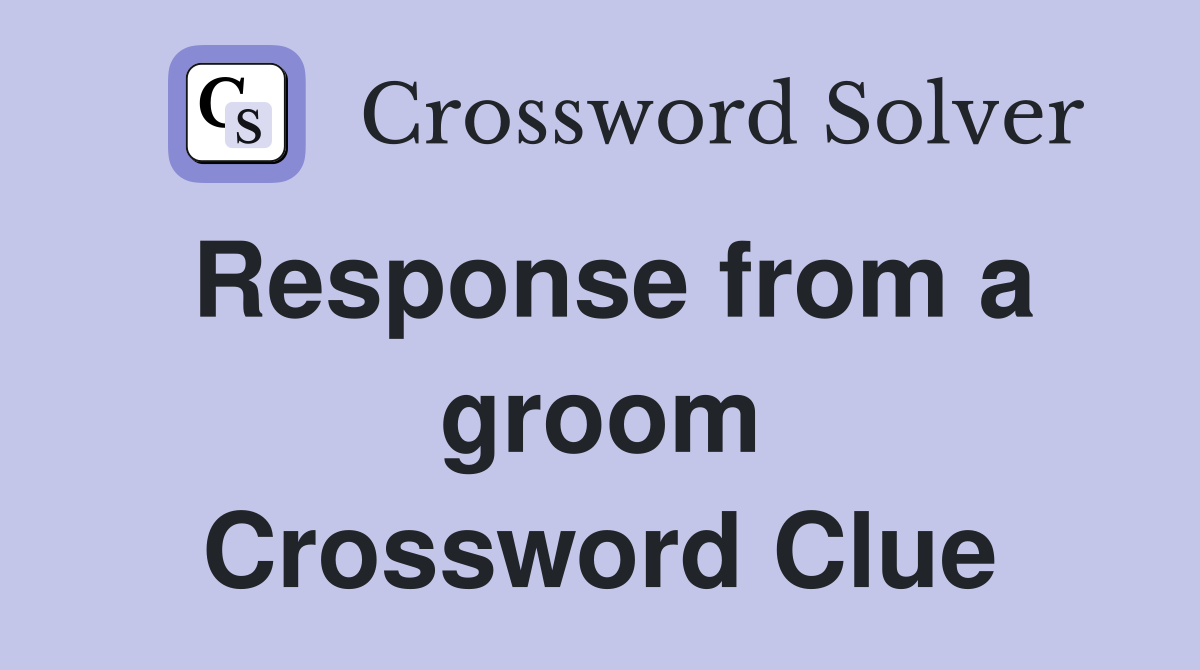 Response from a groom Crossword Clue