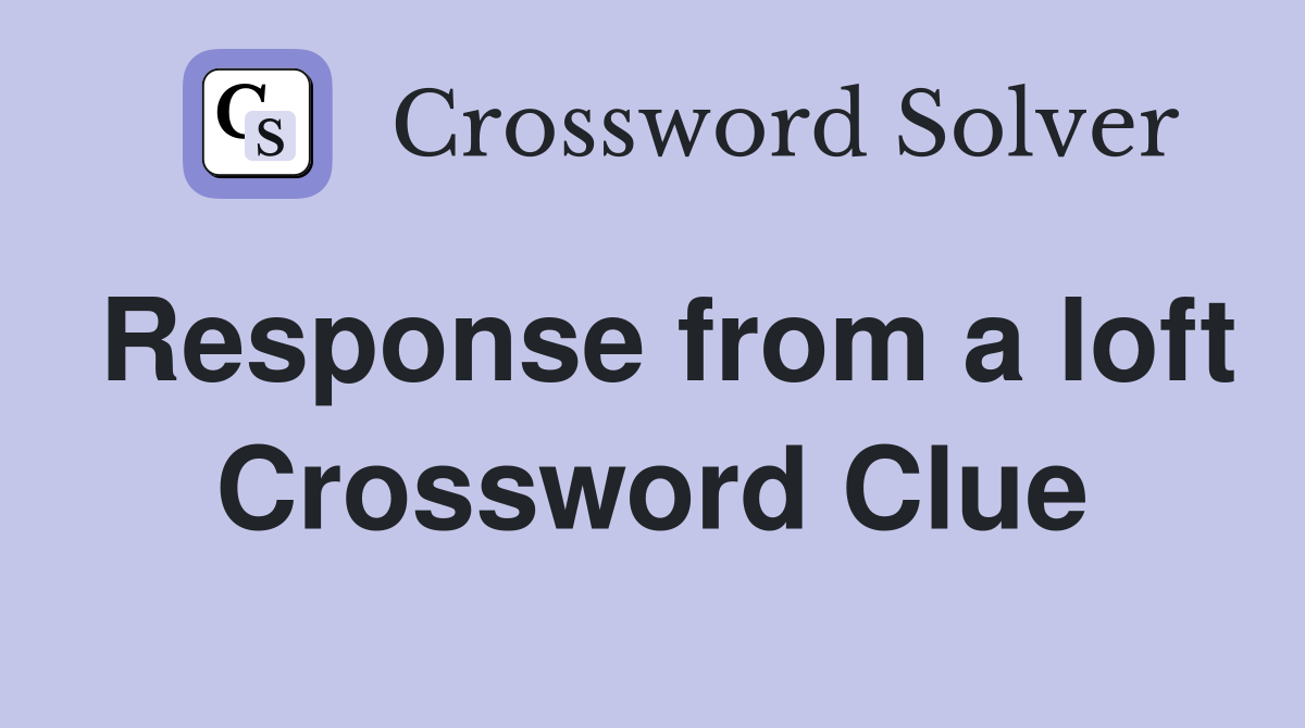 Response from a loft Crossword Clue
