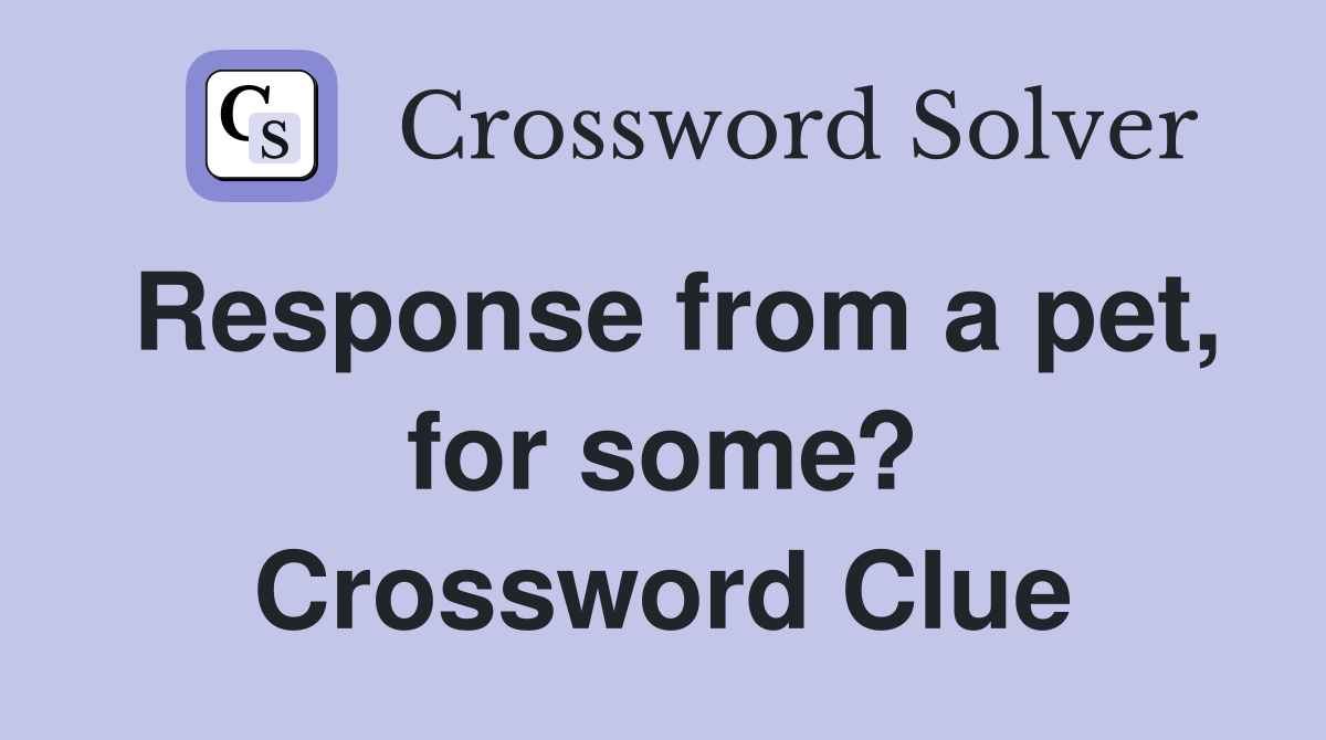 Response from a pet, for some? Crossword Clue