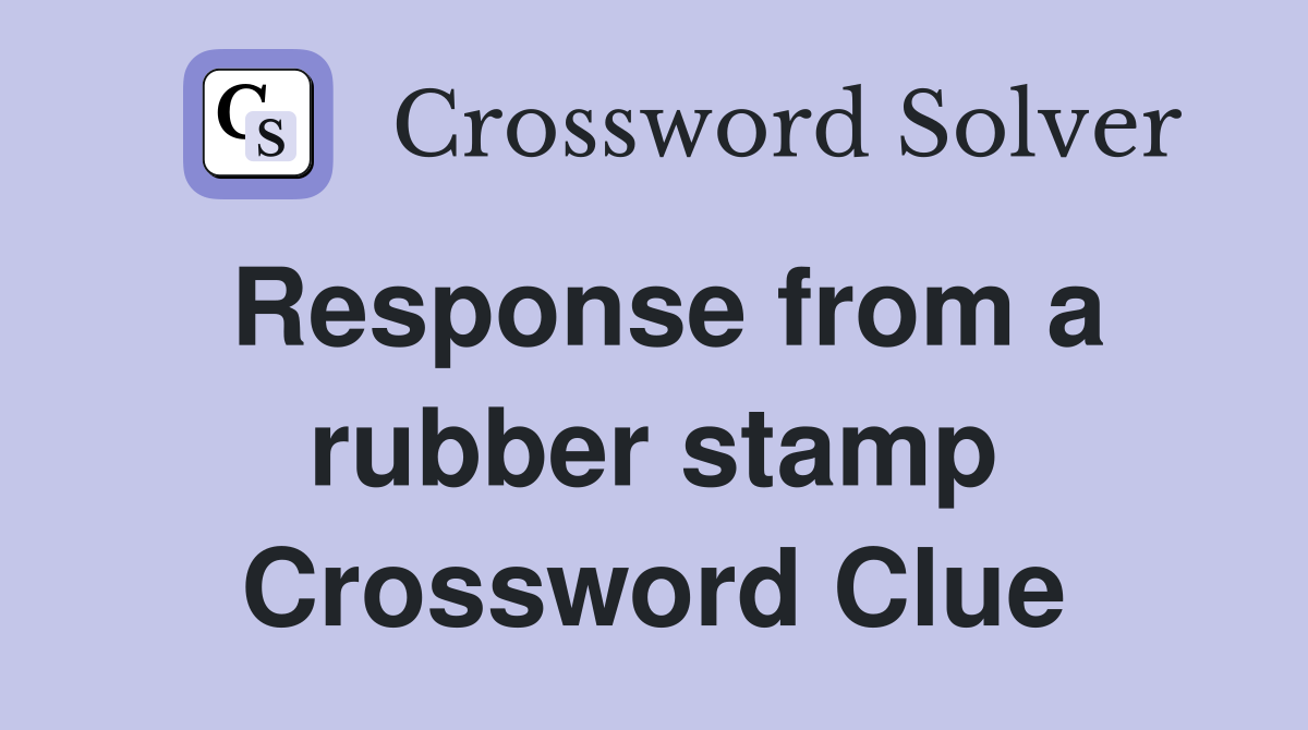 Response from a rubber stamp Crossword Clue
