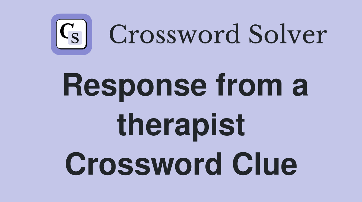 Response from a therapist Crossword Clue