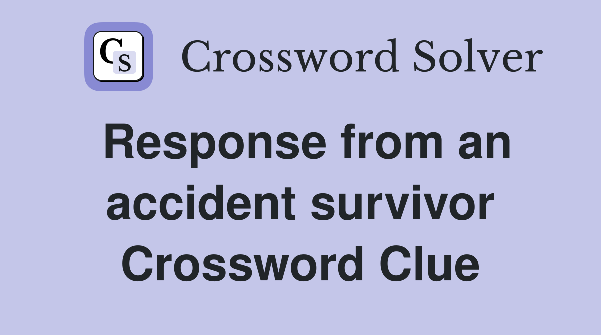 Response from an accident survivor Crossword Clue