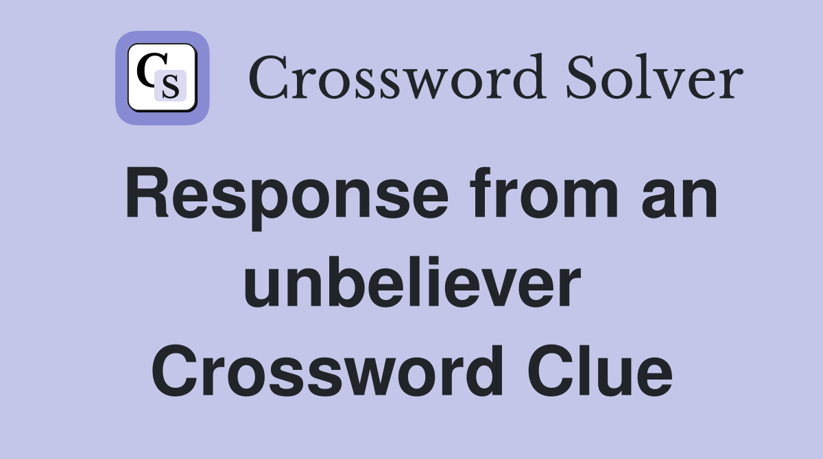 Response from an unbeliever Crossword Clue