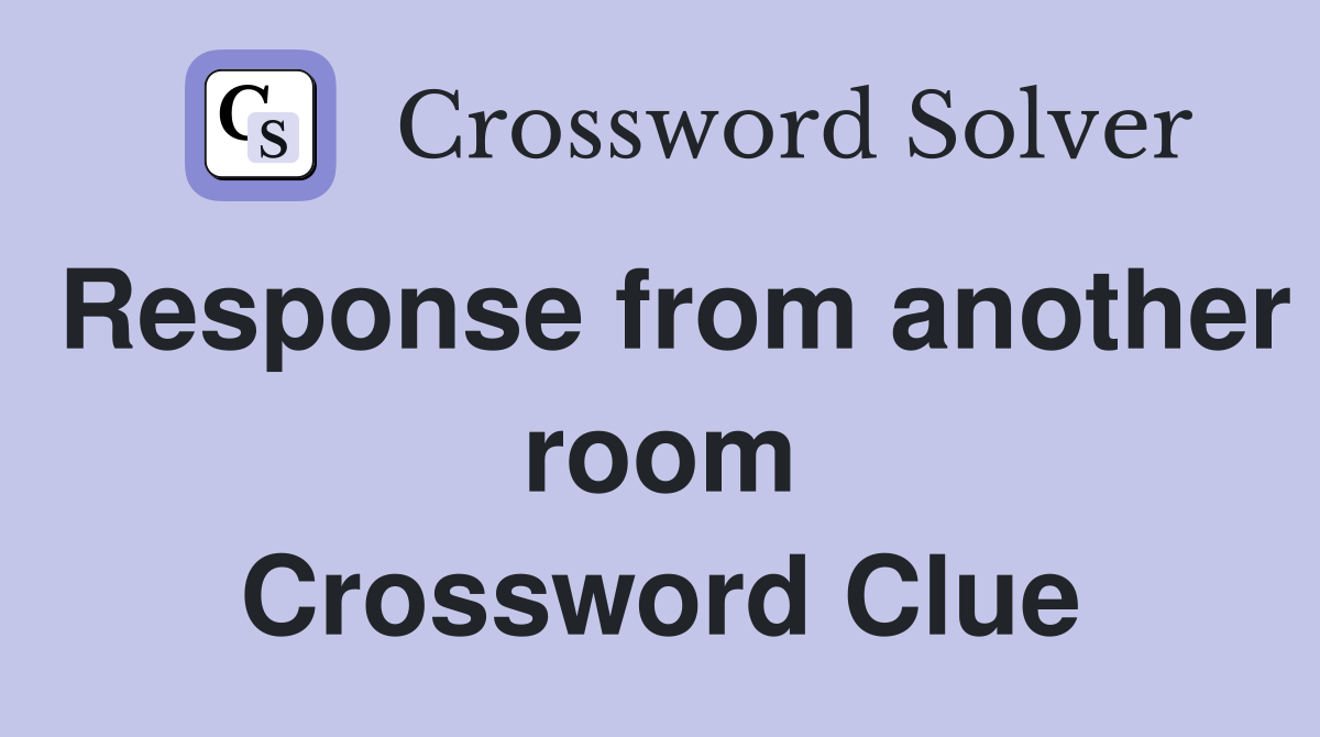 Response from another room Crossword Clue