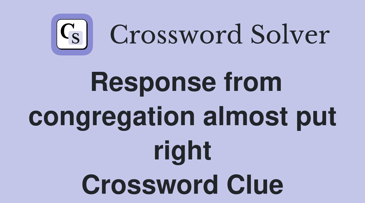 Response from congregation almost put right Crossword Clue