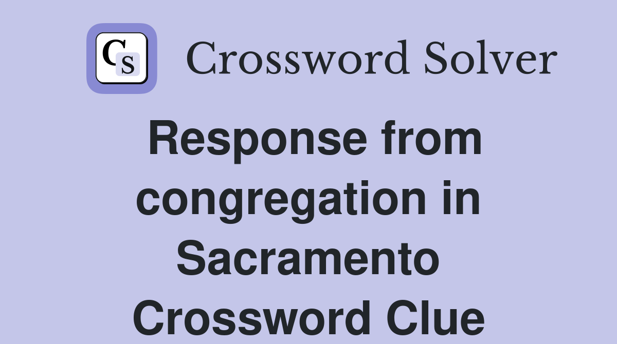 Response from congregation in Sacramento Crossword Clue