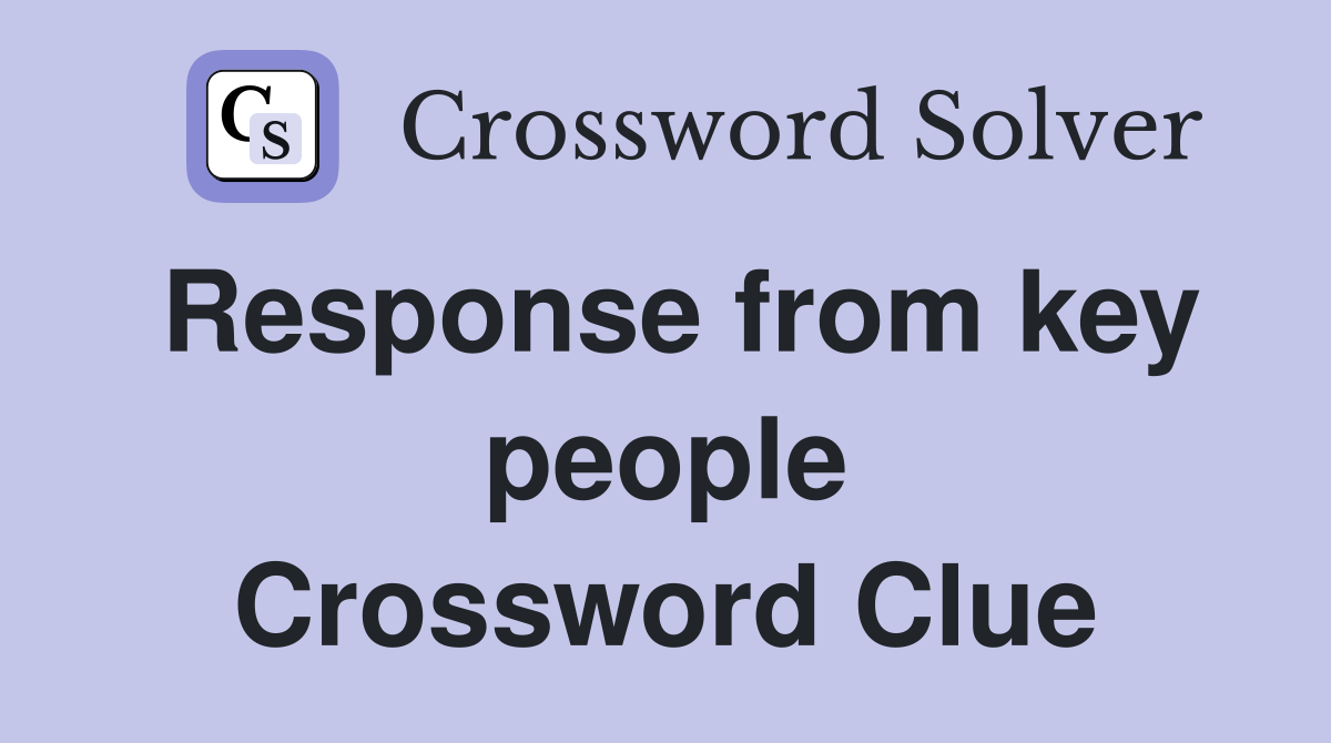 Response from key people Crossword Clue