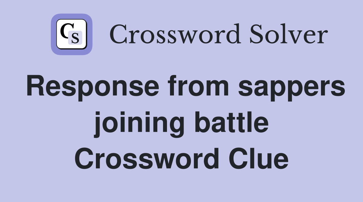 Response from sappers joining battle Crossword Clue