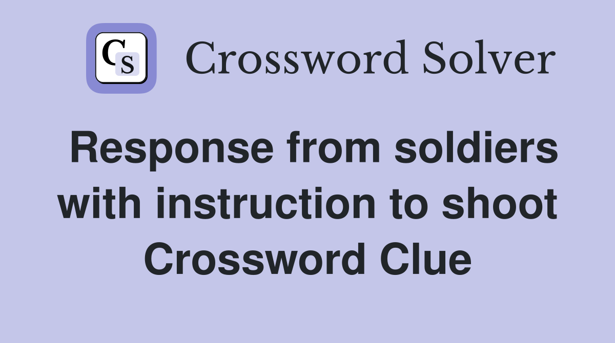Response from soldiers with instruction to shoot Crossword Clue