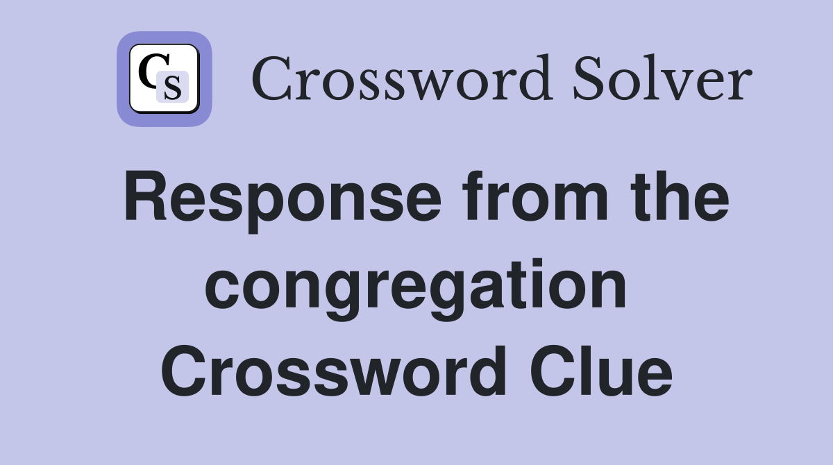 Response from the congregation Crossword Clue