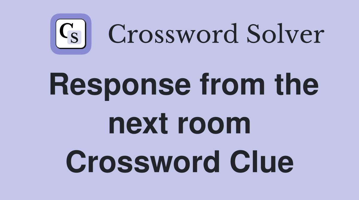 Response from the next room Crossword Clue