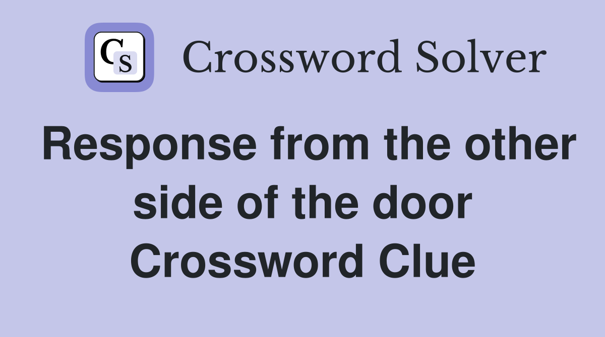 Response from the other side of the door Crossword Clue