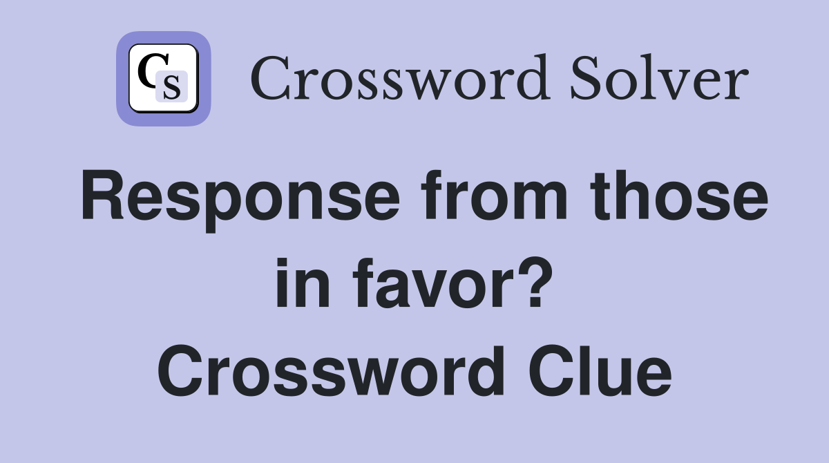 Response from those in favor? Crossword Clue