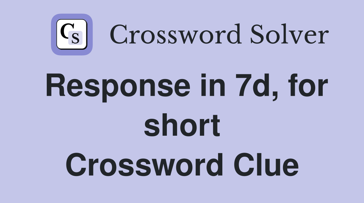 Response in 7d, for short Crossword Clue