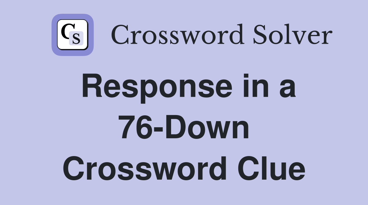 Response in a 76-Down Crossword Clue
