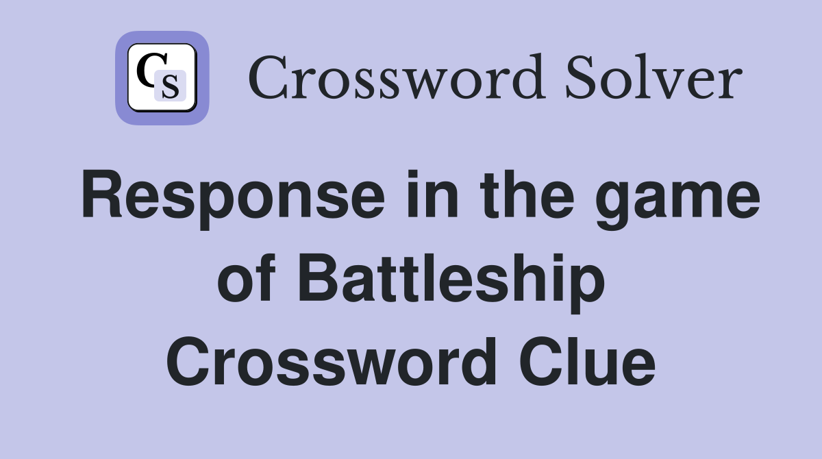 Response in the game of Battleship Crossword Clue