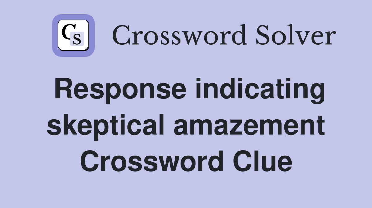 Response indicating skeptical amazement Crossword Clue