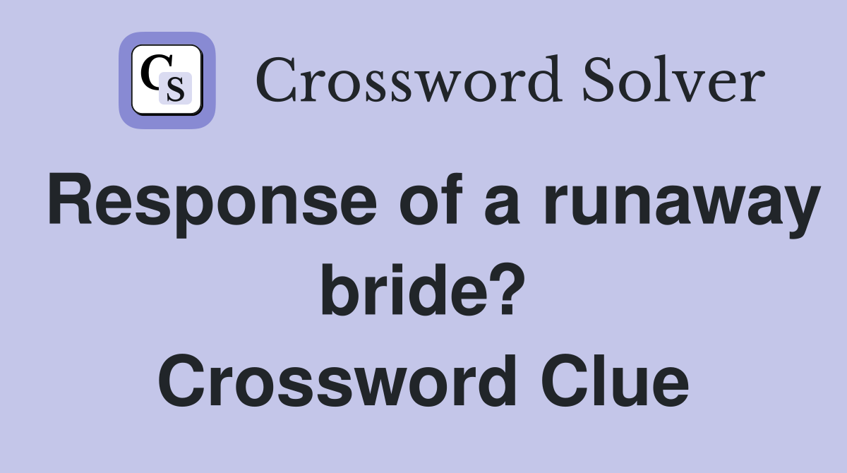 Response of a runaway bride? Crossword Clue