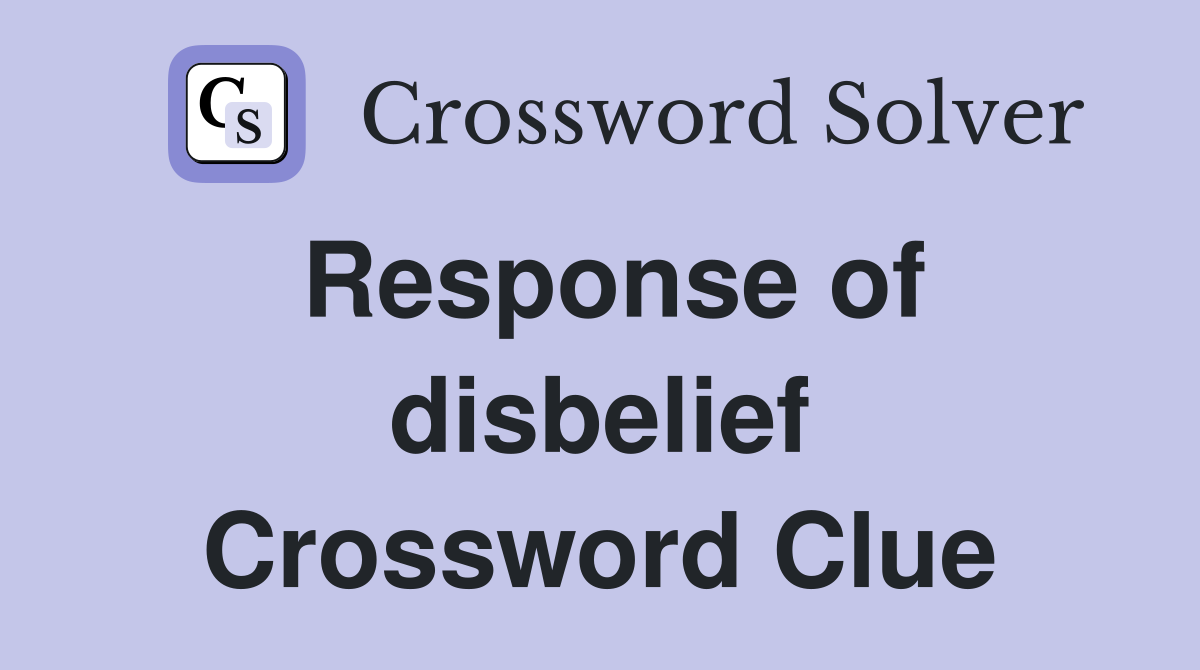 Response of disbelief Crossword Clue