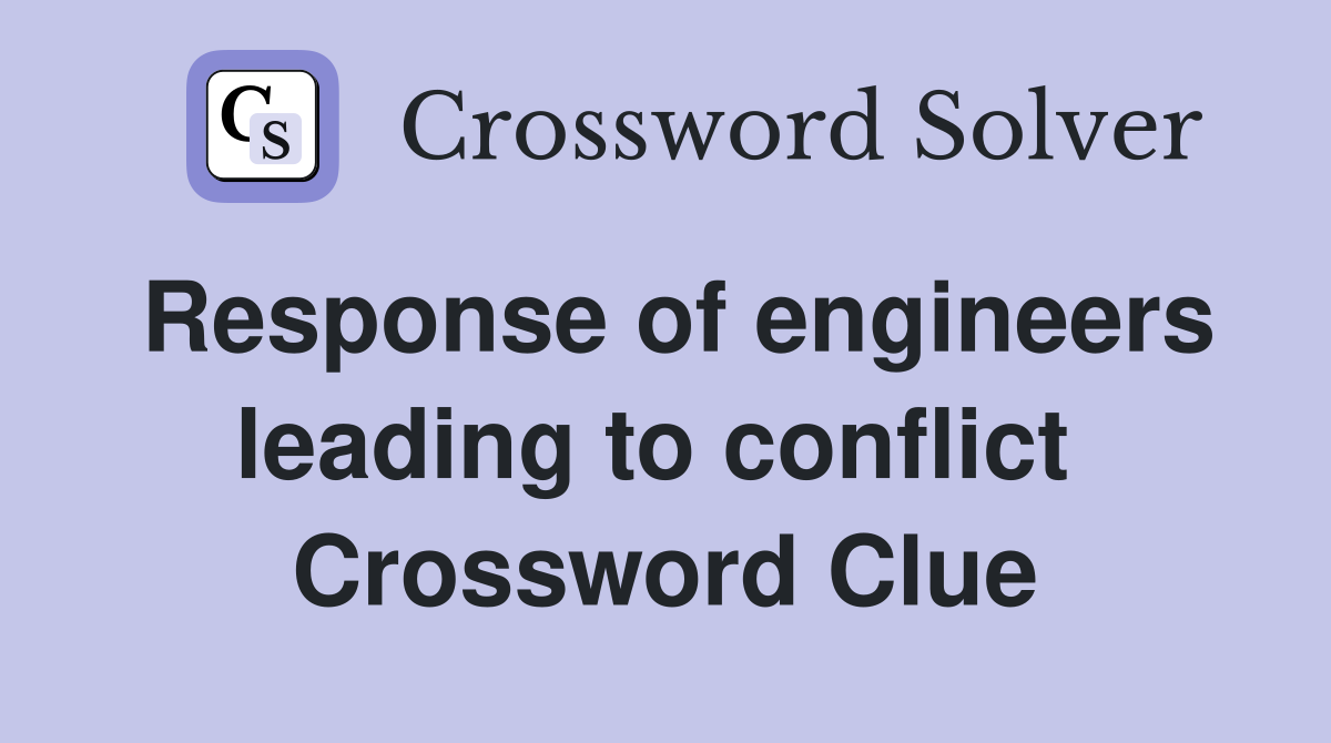 Response of engineers leading to conflict  Crossword Clue
