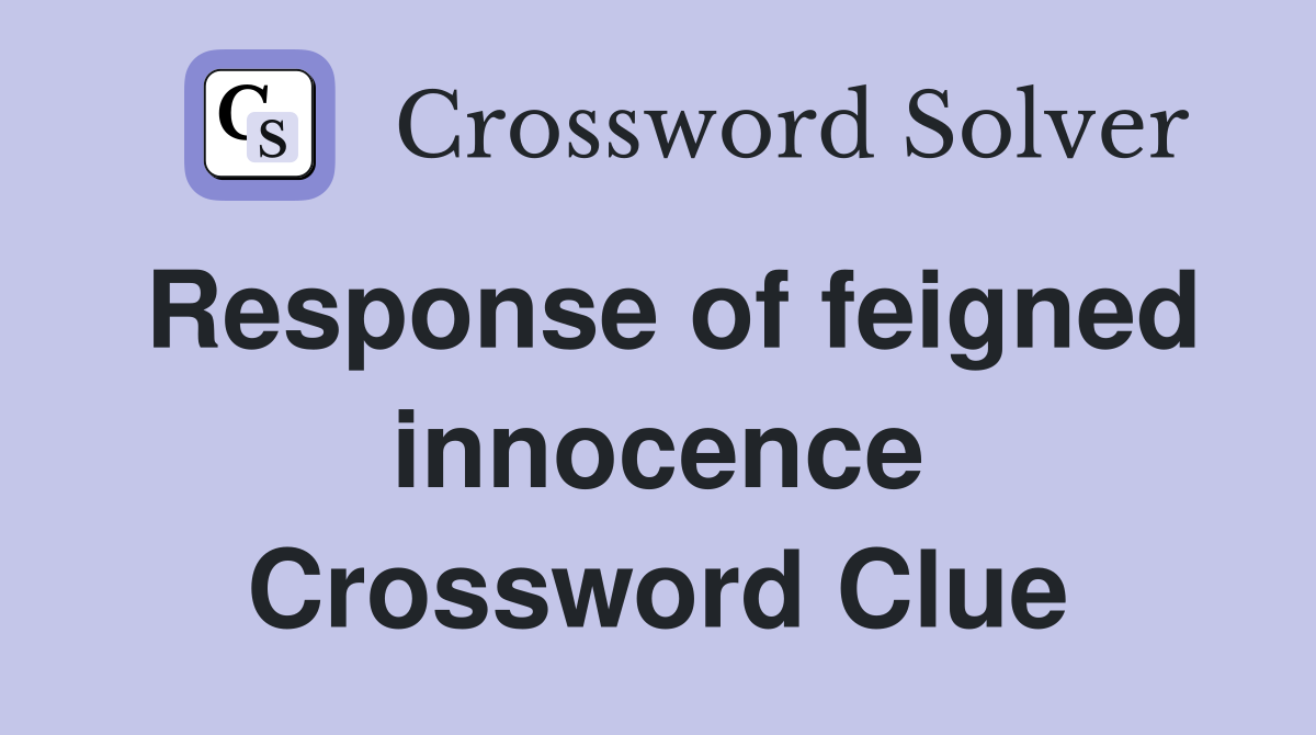 Response of feigned innocence Crossword Clue