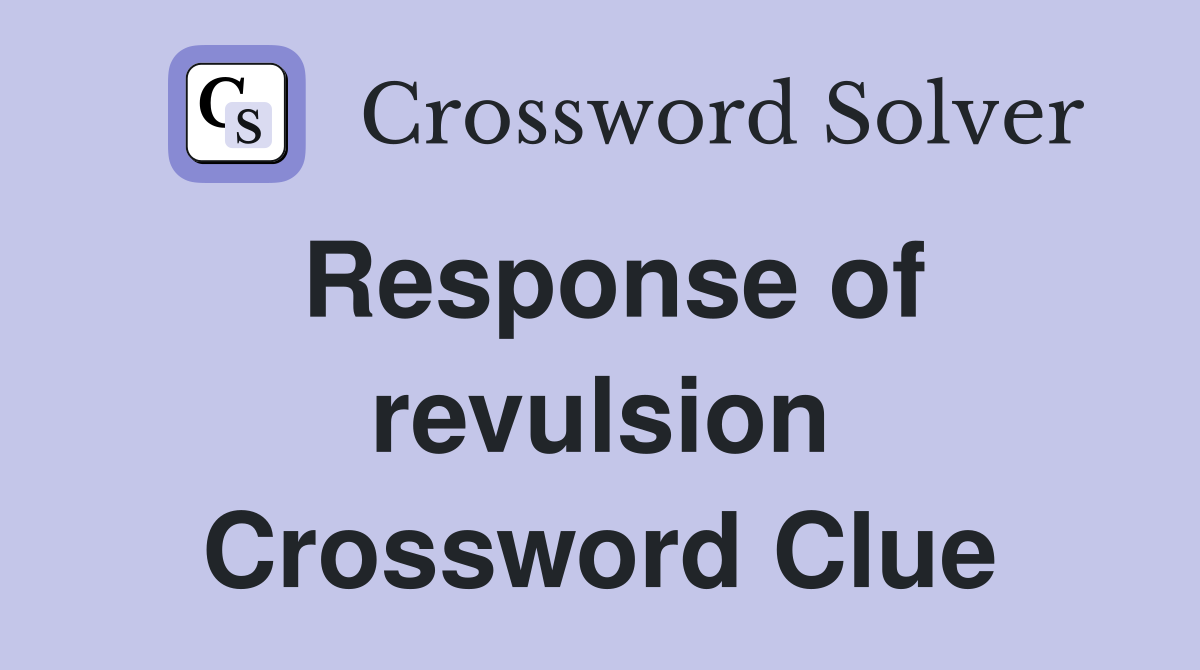 Response of revulsion Crossword Clue